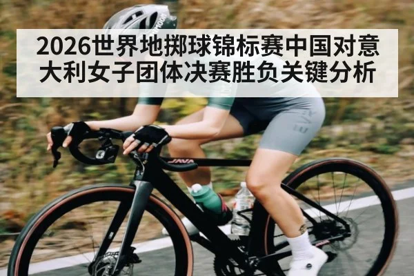 2026世界地掷球锦标赛中国对意大利女子团体决赛胜负关键分析